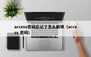 access密码忘记了怎么解锁（access 密码）