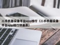 二手机器设备平台app排行（二手机器设备平台app排行榜最新）