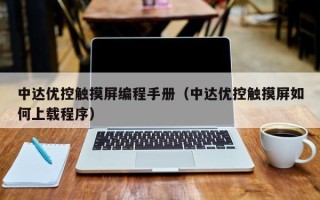 中达优控触摸屏编程手册（中达优控触摸屏如何上载程序）