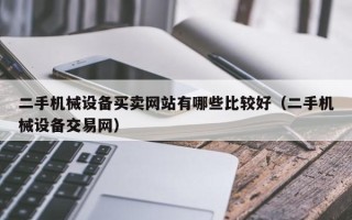 二手机械设备买卖网站有哪些比较好（二手机械设备交易网）