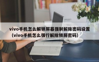 vivo手机怎么解锁屏幕强制解除密码设置（vivo手机怎么强行解除锁屏密码）