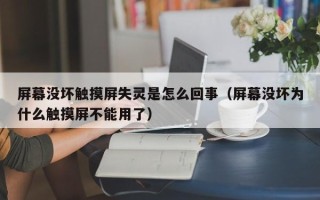 屏幕没坏触摸屏失灵是怎么回事（屏幕没坏为什么触摸屏不能用了）