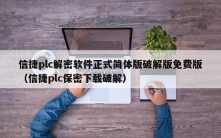 信捷plc解密软件正式简体版破解版免费版（信捷plc保密下载破解）