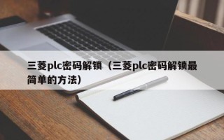 三菱plc密码解锁（三菱plc密码解锁最简单的方法）