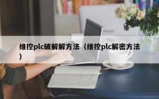 维控plc破解解方法（维控plc解密方法）