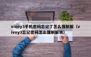 vivoy3手机密码忘记了怎么强制解（vivoy3忘记密码怎么强制解锁）