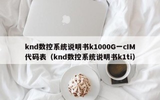 knd数控系统说明书k1000G一cIM代码表（knd数控系统说明书k1ti）