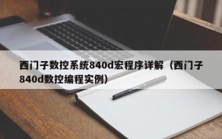 西门子数控系统840d宏程序详解（西门子840d数控编程实例）