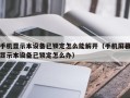 手机显示本设备已锁定怎么能解开（手机屏幕显示本设备已锁定怎么办）