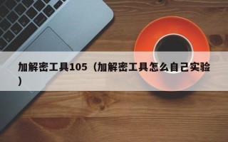 加解密工具105（加解密工具怎么自己实验）