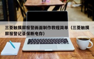 三菱触摸屏报警画面制作教程简单（三菱触摸屏报警记录保断电存）