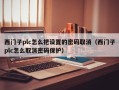 西门子plc怎么把设置的密码取消（西门子plc怎么取消密码保护）