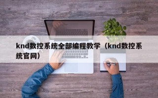 knd数控系统全部编程教学（knd数控系统官网）