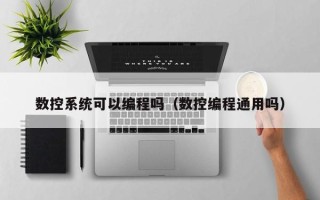 数控系统可以编程吗（数控编程通用吗）