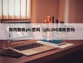 如何删除plc密码（plc200清除密码）