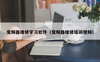 变频器维修学习软件（变频器维修培训视频）