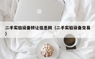 二手实验设备转让信息网（二手实验设备交易）