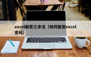 excel解密三步法（如何解密excel密码）