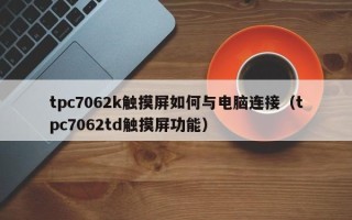 tpc7062k触摸屏如何与电脑连接（tpc7062td触摸屏功能）