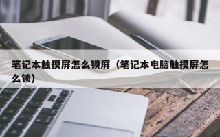 笔记本触摸屏怎么锁屏（笔记本电脑触摸屏怎么锁）