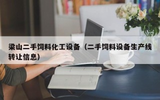 梁山二手饲料化工设备（二手饲料设备生产线转让信息）