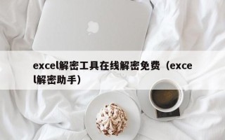 excel解密工具在线解密免费（excel解密助手）