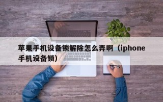 苹果手机设备锁解除怎么弄啊（iphone手机设备锁）