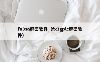 fx3sa解密软件（fx3gplc解密软件）