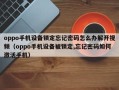 oppo手机设备锁定忘记密码怎么办解开视频（oppo手机设备被锁定,忘记密码如何激活手机）