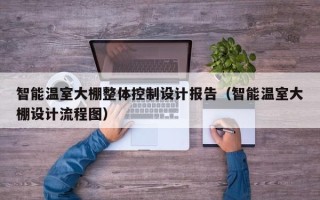 智能温室大棚整体控制设计报告（智能温室大棚设计流程图）