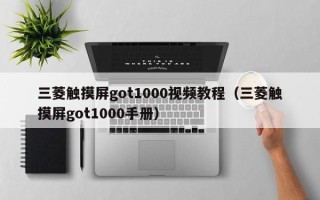 三菱触摸屏got1000视频教程（三菱触摸屏got1000手册）