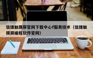 信捷触摸屏官网下载中心f服务技术（信捷触摸屏编程软件官网）