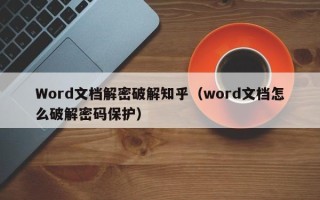 Word文档解密破解知乎（word文档怎么破解密码保护）