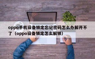 oppo手机设备锁定忘记密码怎么办解开不了（oppo设备锁定怎么解锁）