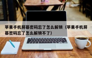 苹果手机屏幕密码忘了怎么解锁（苹果手机屏幕密码忘了怎么解锁不了）