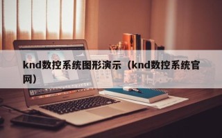 knd数控系统图形演示（knd数控系统官网）