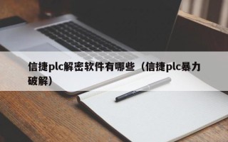 信捷plc解密软件有哪些（信捷plc暴力破解）