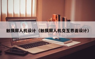 触摸屏人机设计（触摸屏人机交互界面设计）