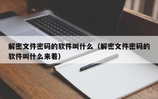 解密文件密码的软件叫什么（解密文件密码的软件叫什么来着）