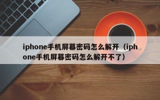 iphone手机屏幕密码怎么解开（iphone手机屏幕密码怎么解开不了）