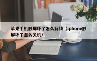 苹果手机触屏坏了怎么解锁（iphone触屏坏了怎么关机）