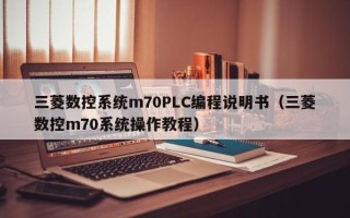 三菱数控系统m70PLC编程说明书（三菱数控m70系统操作教程）