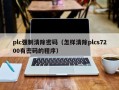 plc强制清除密码（怎样清除plcs7200有密码的程序）