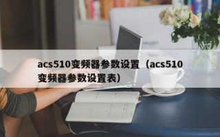 acs510变频器参数设置（acs510变频器参数设置表）