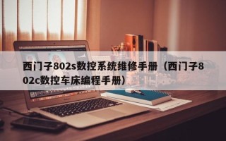 西门子802s数控系统维修手册（西门子802c数控车床编程手册）