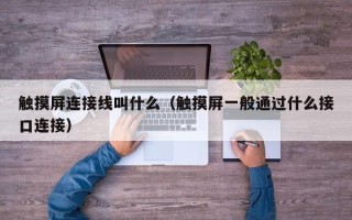 触摸屏连接线叫什么（触摸屏一般通过什么接口连接）