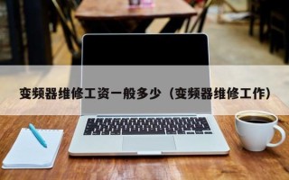 变频器维修工资一般多少（变频器维修工作）