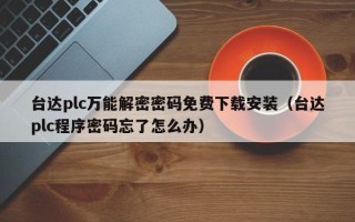 台达plc万能解密密码免费下载安装（台达plc程序密码忘了怎么办）