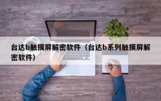 台达b触摸屏解密软件（台达b系列触摸屏解密软件）