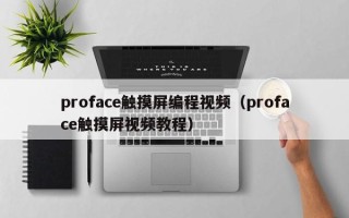 proface触摸屏编程视频（proface触摸屏视频教程）